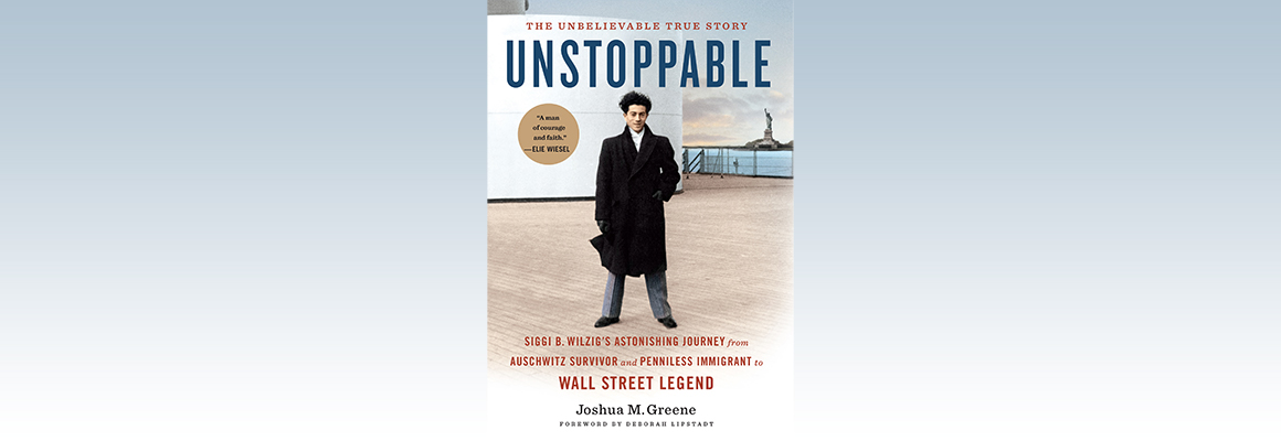 Unstoppable: Siggi B. Wilzig's Astonishing Journey from Auschwitz Survivor  and Penniless Immigrant to Wall Street Legend by Joshua M. Greene